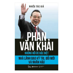 Phan Văn Khải – Nhà Lãnh Đạo Kỹ Trị, Đổi Mới Và Nhân Hậu