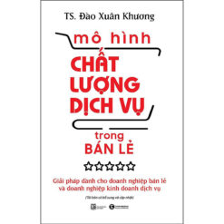 Mô Hình Chất Lượng Dịch Vụ Trong Bán Lẻ: Giải Pháp Dành Cho Doanh Nghiệp Bán Lẻ Và Doanh Nghiệp Kinh Doanh Dịch Vụ