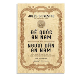 Đế Quốc An Nam Và Người Dân An Nam: Tổng Quan Về Địa Lý, Sản Vật, Kỹ Nghệ, Phong Tục Và Tập Quán An Nam