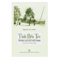Tỉnh Bến Tre Trong Lịch Sử Việt Nam Từ Năm 1757 Đến 1945- NHÀ SÁCH VĨNH THỤY 0906.708.105