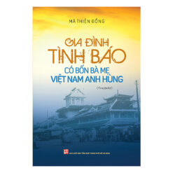 Gia Đình Tình Báo Có Bốn Bà Mẹ Việt Nam Anh Hùng- NHÀ SÁCH VĨNH THỤY 0906.708.105