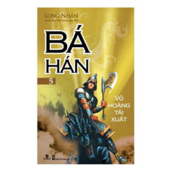 Bá Hán - Tập 5: Võ Hoàng Tái Xuất - NHÀ SÁCH VĨNH THỤY 0906.708.105