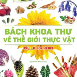 Sách Bách Khoa Thư Về Thế Giới Thực Vật - Cây, Lá, Hoa Và Hạt - NHÀ SÁCH VĨNH THỤY 0906.708.105