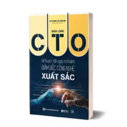 Bản Lĩnh CTO - Kế Hoạch 100 Ngày Trở Thành Giám Đốc Công Nghệ Xuất Sắc