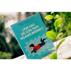 Làm sao để con thôi ngang bướng? (Nhã Nam HCM)